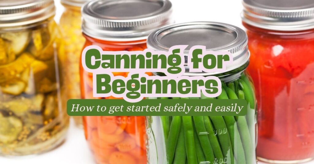 Canning for Beginners: How to Get Started Safely and Easily