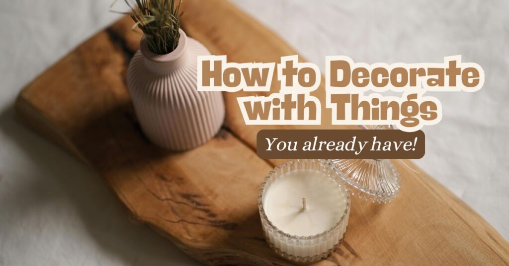 how to decorate with things you already have