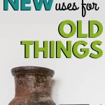 25 New Uses for Old Things