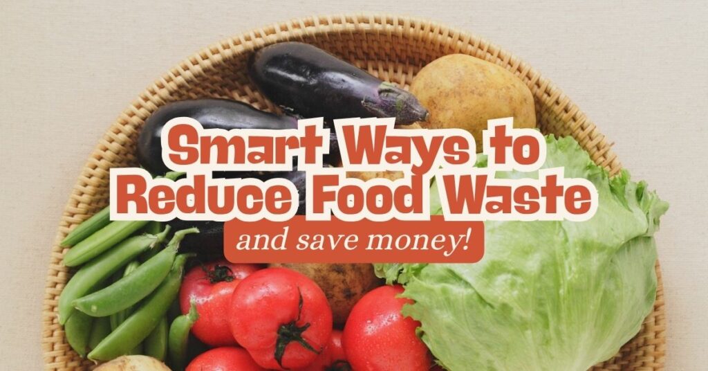 11 Smart Ways to Reduce Food Waste and Save Money