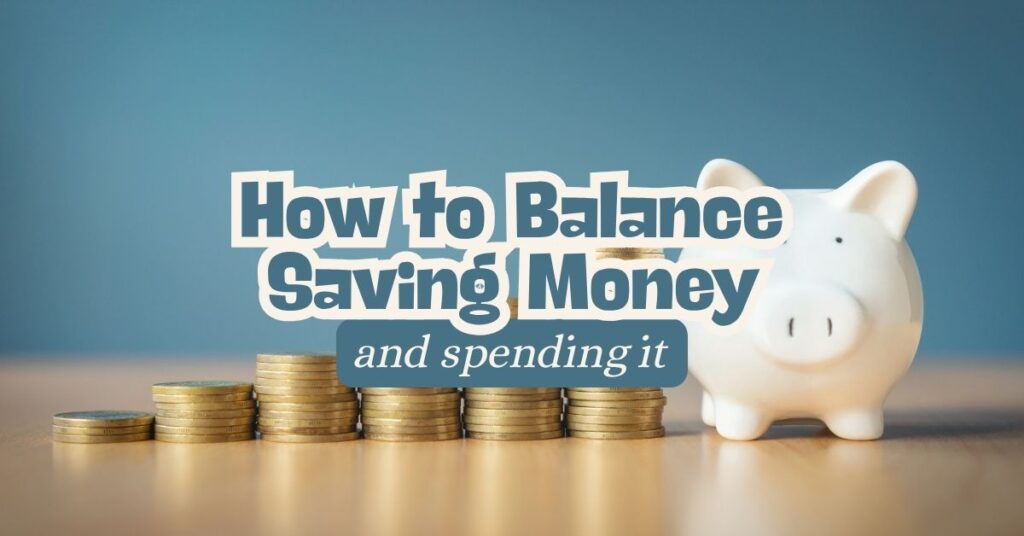 How to Balance Saving Money and Spending It