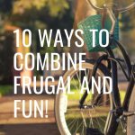 Being frugal doesn't mean that you have to live your life in a no fun zone. Contrary to that belief, being frugal is fun! Here are 10 ideas to combine frugal and fun.