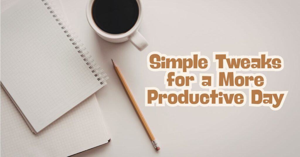 tweaks for a more productive day