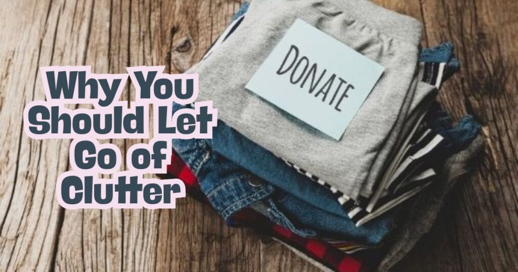 Why You Should Let Go of Clutter